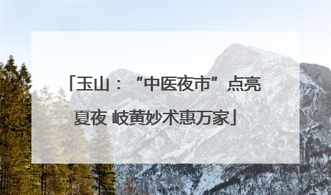 玉山：“中医夜市”点亮夏夜 岐黄妙术惠万家
